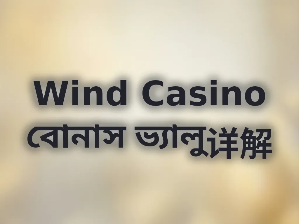 Wind Casino বোনাস ভ্যালু详解